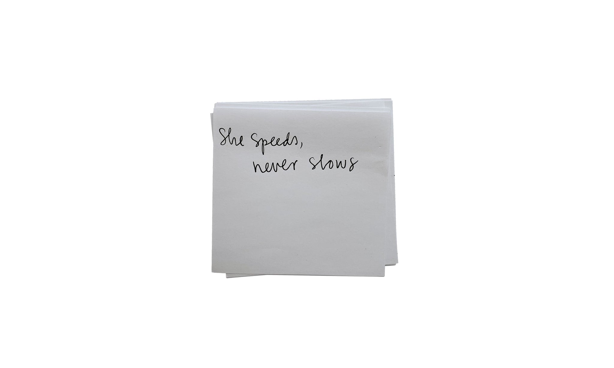 Handwritten note saying She speeds, never slows