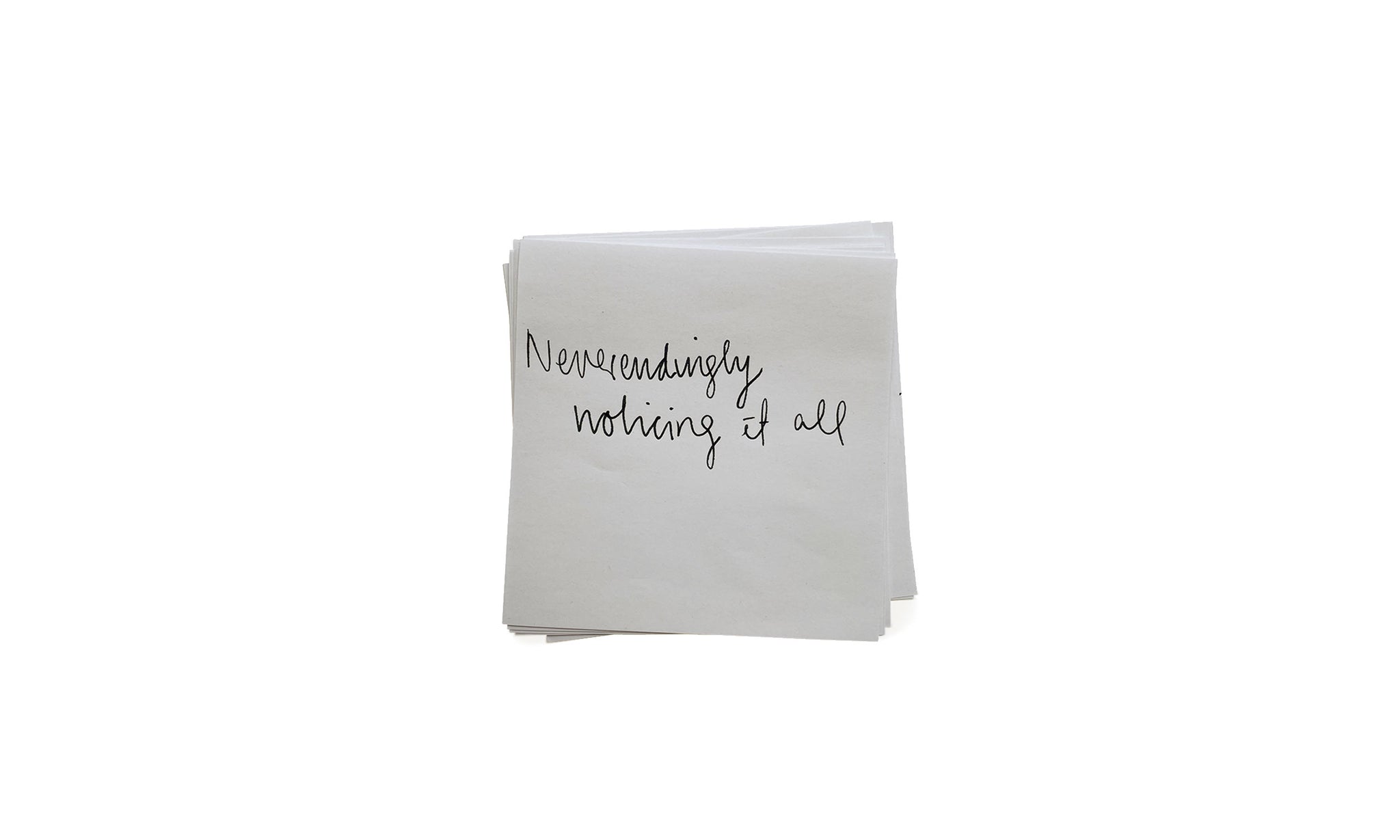 Handwritten note saying Neverendingly noticing at all